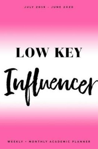 Cover of Low Key Influencer July 2019 - June 2020 Weekly + Monthly Academic Planner