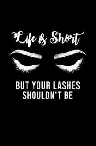 Cover of Life Is Short But Your Lashes Shouldn't Be