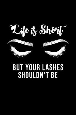 Book cover for Life Is Short But Your Lashes Shouldn't Be