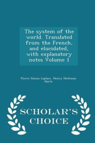 Cover of The System of the World. Translated from the French, and Elucidated, with Explanatory Notes Volume 1 - Scholar's Choice Edition