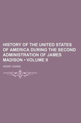 Cover of History of the United States of America During the Second Administration of James Madison (Volume 9)