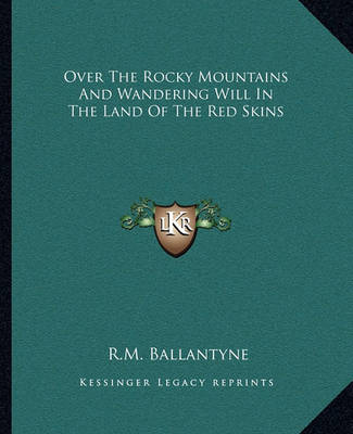 Book cover for Over The Rocky Mountains And Wandering Will In The Land Of The Red Skins