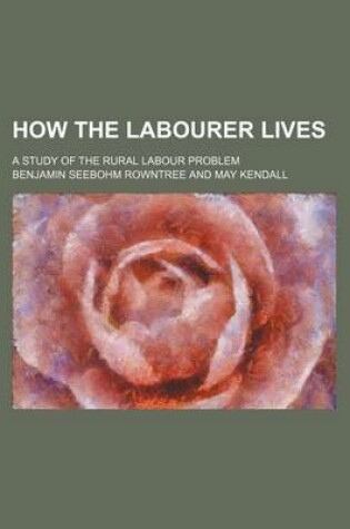 Cover of How the Labourer Lives; A Study of the Rural Labour Problem