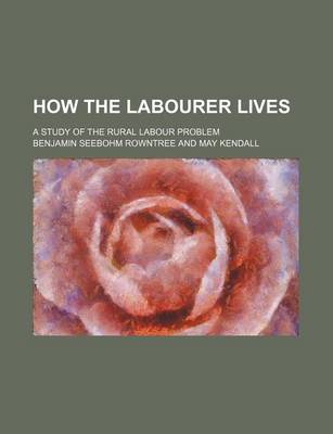 Book cover for How the Labourer Lives; A Study of the Rural Labour Problem