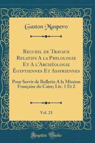 Cover of Recueil de Travaux Relatifs a la Philologie Et a l'Archéologie Égyptiennes Et Assyriennes, Vol. 23