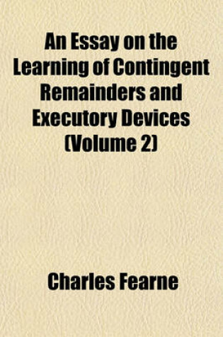 Cover of An Essay on the Learning of Contingent Remainders and Executory Devices (Volume 2)