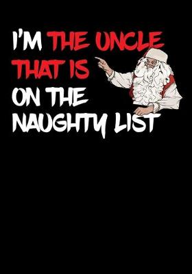 Book cover for I'm The Uncle That Is On The Naughty List NoteBook