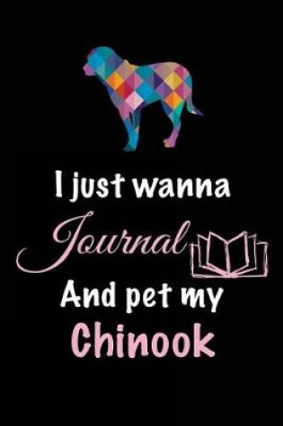 Cover of I Just Wanna Journal And Pet My Chinook