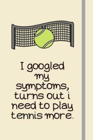 Cover of I googled my symptoms, turns out i need to play tennis more.