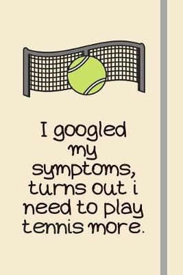 Book cover for I googled my symptoms, turns out i need to play tennis more.