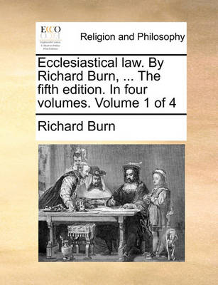 Book cover for Ecclesiastical Law. by Richard Burn, ... the Fifth Edition. in Four Volumes. Volume 1 of 4
