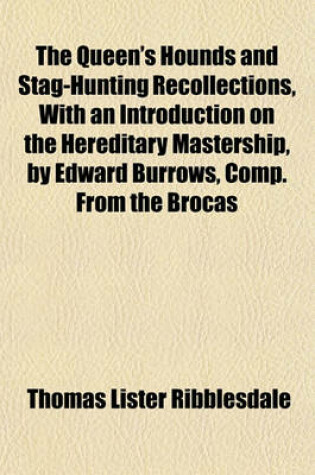 Cover of The Queen's Hounds and Stag-Hunting Recollections, with an Introduction on the Hereditary Mastership, by Edward Burrows, Comp. from the Brocas