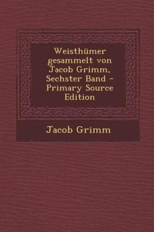 Cover of Weisthumer Gesammelt Von Jacob Grimm, Sechster Band - Primary Source Edition