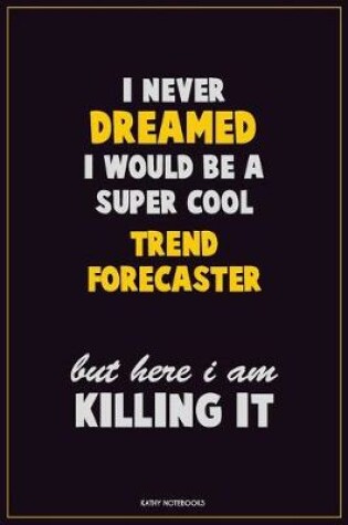 Cover of I Never Dreamed I would Be A Super Cool Trend Forecaster But Here I Am Killing It