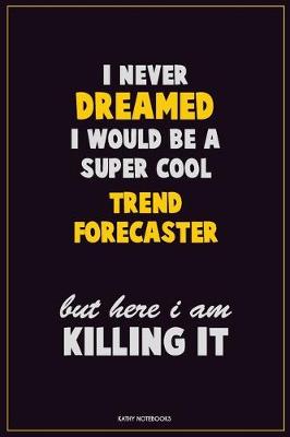 Book cover for I Never Dreamed I would Be A Super Cool Trend Forecaster But Here I Am Killing It