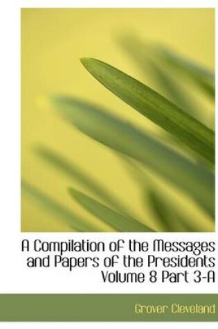 Cover of A Compilation of the Messages and Papers of the Presidents Volume 8 Part 3-A