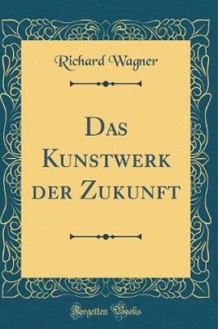 Cover of Das Kunstwerk Der Zukunft (Classic Reprint)