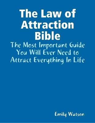 Book cover for The Law of Attraction Bible: The Most Important Guide You Will Ever Need to Attract Everything In Life