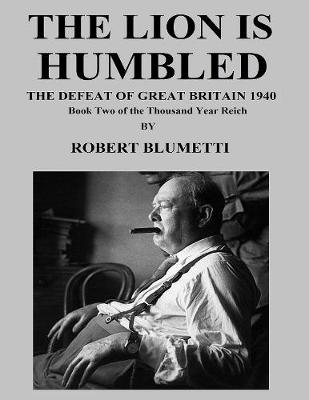 Book cover for The Lion Is Humbled What If Germany Defeated Britain In 1940? Book Two of the Thousand Year Reich