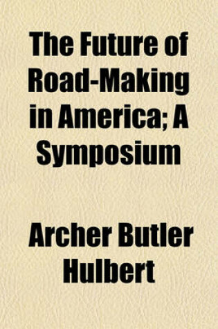 Cover of The Future of Road-Making in America; A Symposium