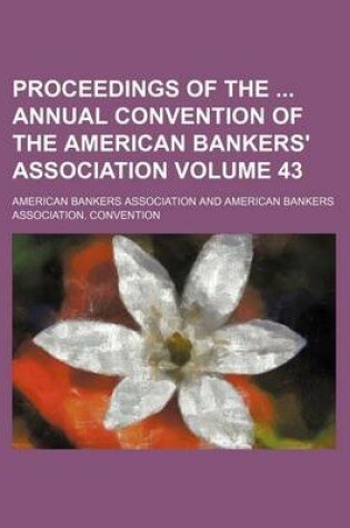 Cover of Proceedings of the Annual Convention of the American Bankers' Association Volume 43