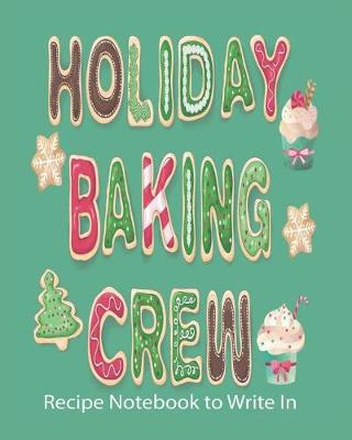 Book cover for Holiday Baking Crew, Recipe Notebook to Write In