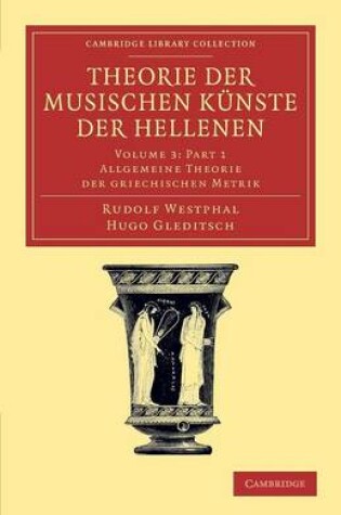 Cover of Theorie der musischen Kunste der Hellenen: Volume 3, Allgemeine Theorie der griechischen Metrik, Part 1