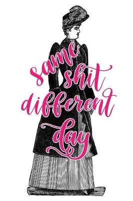Book cover for 2019 Weekly Planner Same Shit Different Day Funny Victorian Lady 134 Pages