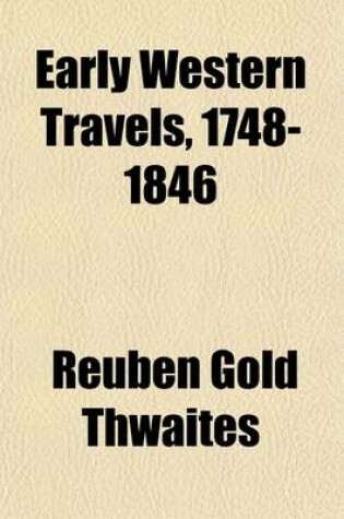 Cover of Early Western Travels, 1748-1846 (Volume 22); A Series of Annotated Reprints of Some of the Best and Rarest Contemporary Volumes of Travel, Descriptive of the Aborigines and Social and Economic Conditions in the Middle and Far West, During the Period of Ea