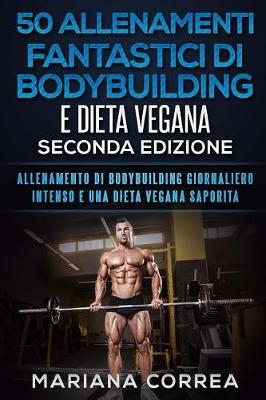 Book cover for 50 ALLENAMENTI FANTASTICI DI BODYBUILDING e DIETA VEGANA SECONDA EDIZIONE