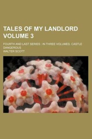 Cover of Tales of My Landlord Volume 3; Fourth and Last Series in Three Volumes. Castle Dangerous