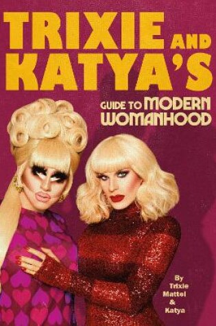 Cover of Trixie and Katya’s Guide to Modern Womanhood