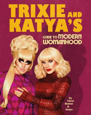 Cover of Trixie and Katya’s Guide to Modern Womanhood