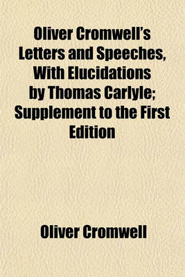 Book cover for Oliver Cromwell's Letters and Speeches (Volume 1); With Elucidations by Thomas Carlyle. Supplement to the First Edition