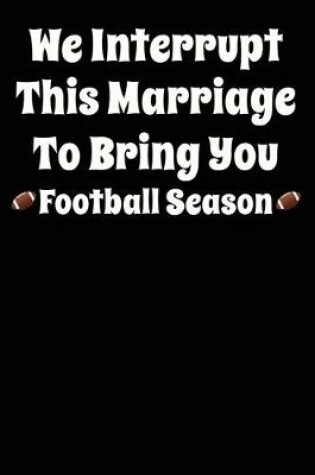 Cover of Funny Football Quote We Interrupt This Marriage Composition Notebook and Diary