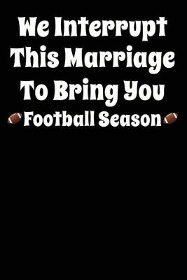 Book cover for Funny Football Quote We Interrupt This Marriage Composition Notebook and Diary