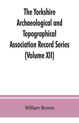 Book cover for The Yorkshire Archaeological and Topographical Association Record Series (Volume XII) For the Year of 1891