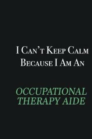 Cover of I cant Keep Calm because I am an Occupational Therapy Aide