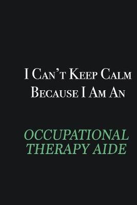 Book cover for I cant Keep Calm because I am an Occupational Therapy Aide