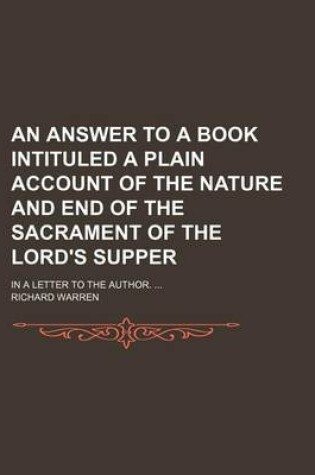 Cover of An Answer to a Book Intituled a Plain Account of the Nature and End of the Sacrament of the Lord's Supper; In a Letter to the Author.