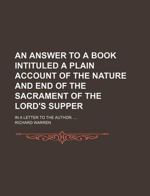 Book cover for An Answer to a Book Intituled a Plain Account of the Nature and End of the Sacrament of the Lord's Supper; In a Letter to the Author.