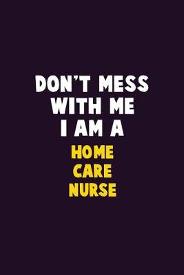 Book cover for Don't Mess With Me, I Am A home care nurse