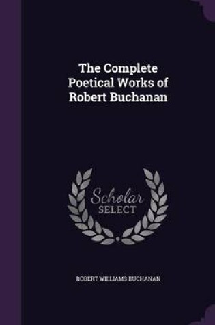 Cover of The Complete Poetical Works of Robert Buchanan