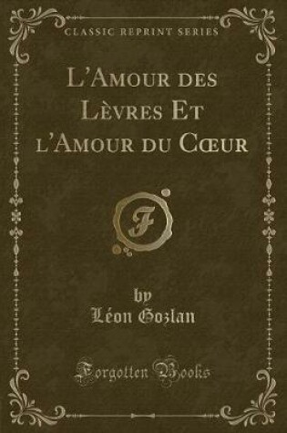 Cover of L'Amour Des Lèvres Et l'Amour Du Coeur (Classic Reprint)