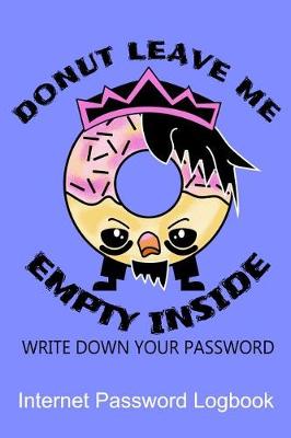 Book cover for Donut Leave Me Empty Inside Write Down Your Password Internet Password Logbook