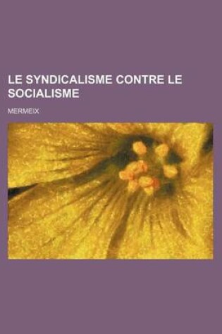 Cover of Le Syndicalisme Contre Le Socialisme
