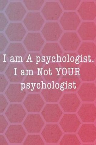 Cover of I Am A Psychologist. I Am Not Your Psychologist