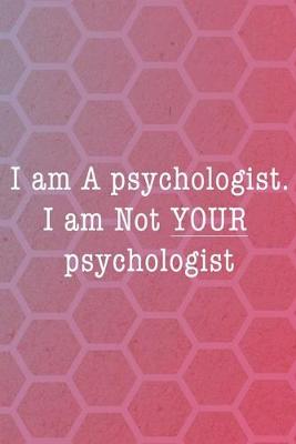 Book cover for I Am A Psychologist. I Am Not Your Psychologist