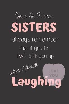 Book cover for You & I are SISTERS always remember that if you Fall I will pick you up after I finish Laughing