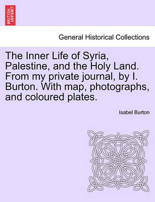 Book cover for The Inner Life of Syria, Palestine, and the Holy Land. from My Private Journal, by I. Burton. with Map, Photographs, and Coloured Plates.